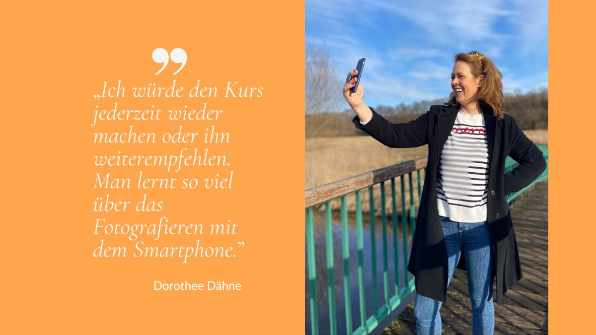 ONLINEKURS „BRING MAGIE IN DEINE BILDER“ – EIGENE PROFESSIONELLE AUSSEHENDEN SELFIES MIT DEM SMARTPHONE – TESTIMONIAL DOROTHEE DÄHNE